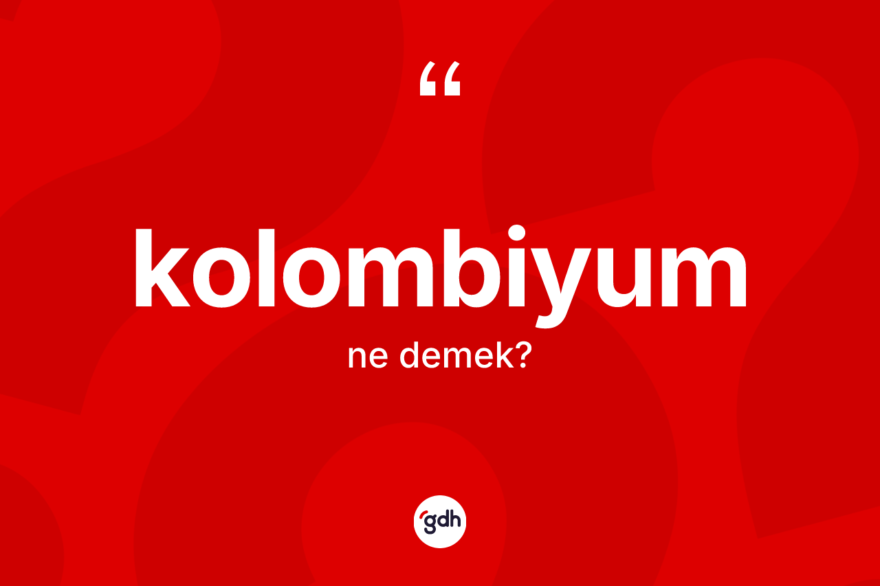 Kolombiyum kelimesinin sözlükteki tanımı nedir?