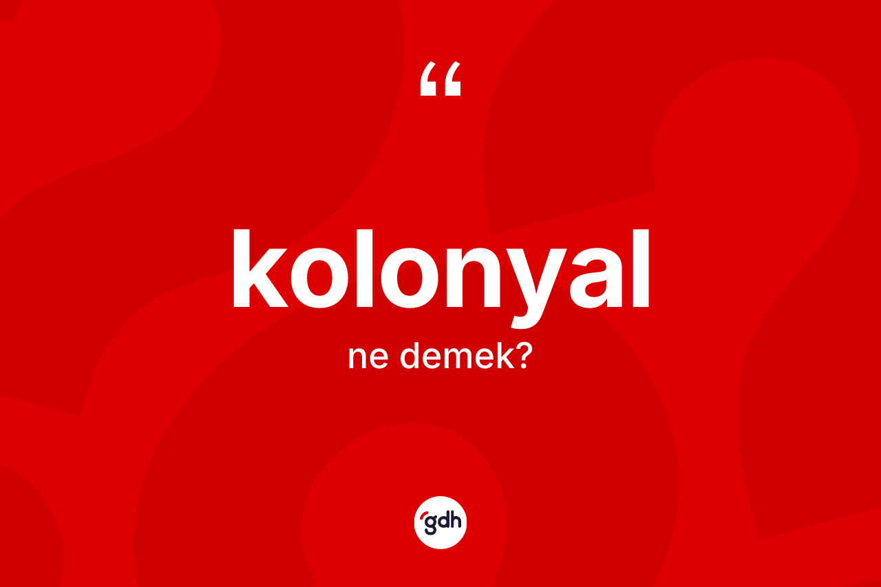 Kolonyal kelimesi ne demek?