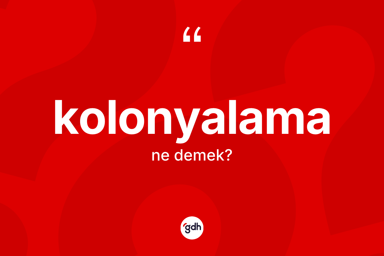 Kolonyalama kelimesinin tanımı nedir?