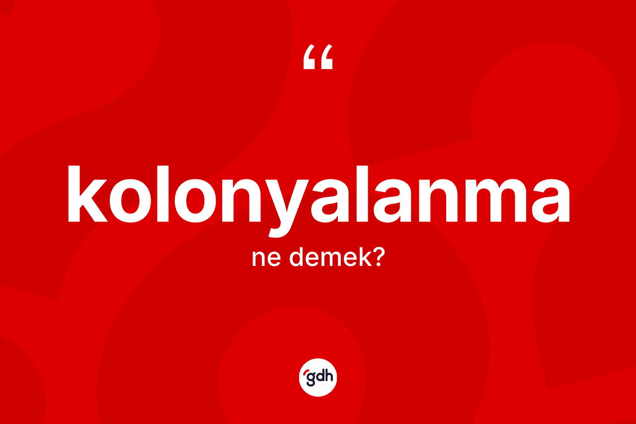 Kolonyalanma kelimesi ne anlama gelir?
