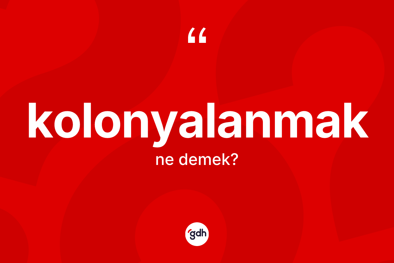 Kolonyalanmak nedir?
