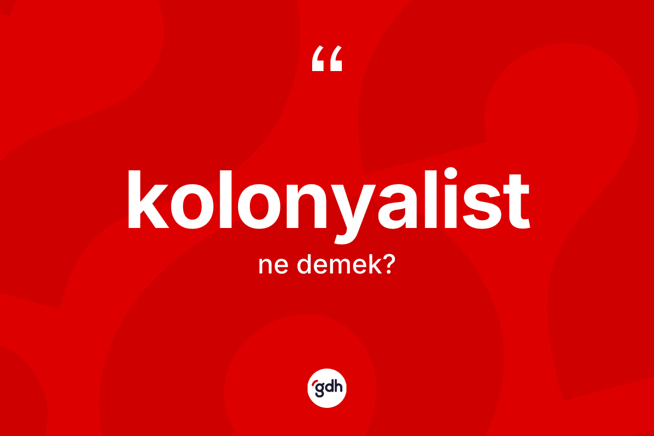 Kolonyalist kelimesi ne demek?