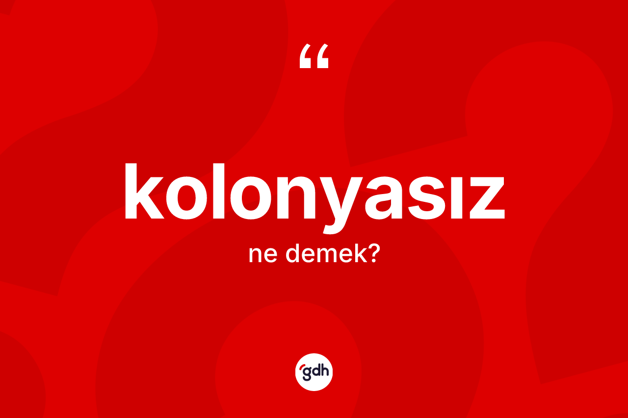 Kolonyasız kelimesinin tanımı nedir? Kolonyasızın sözlükteki anlamı nedir?
