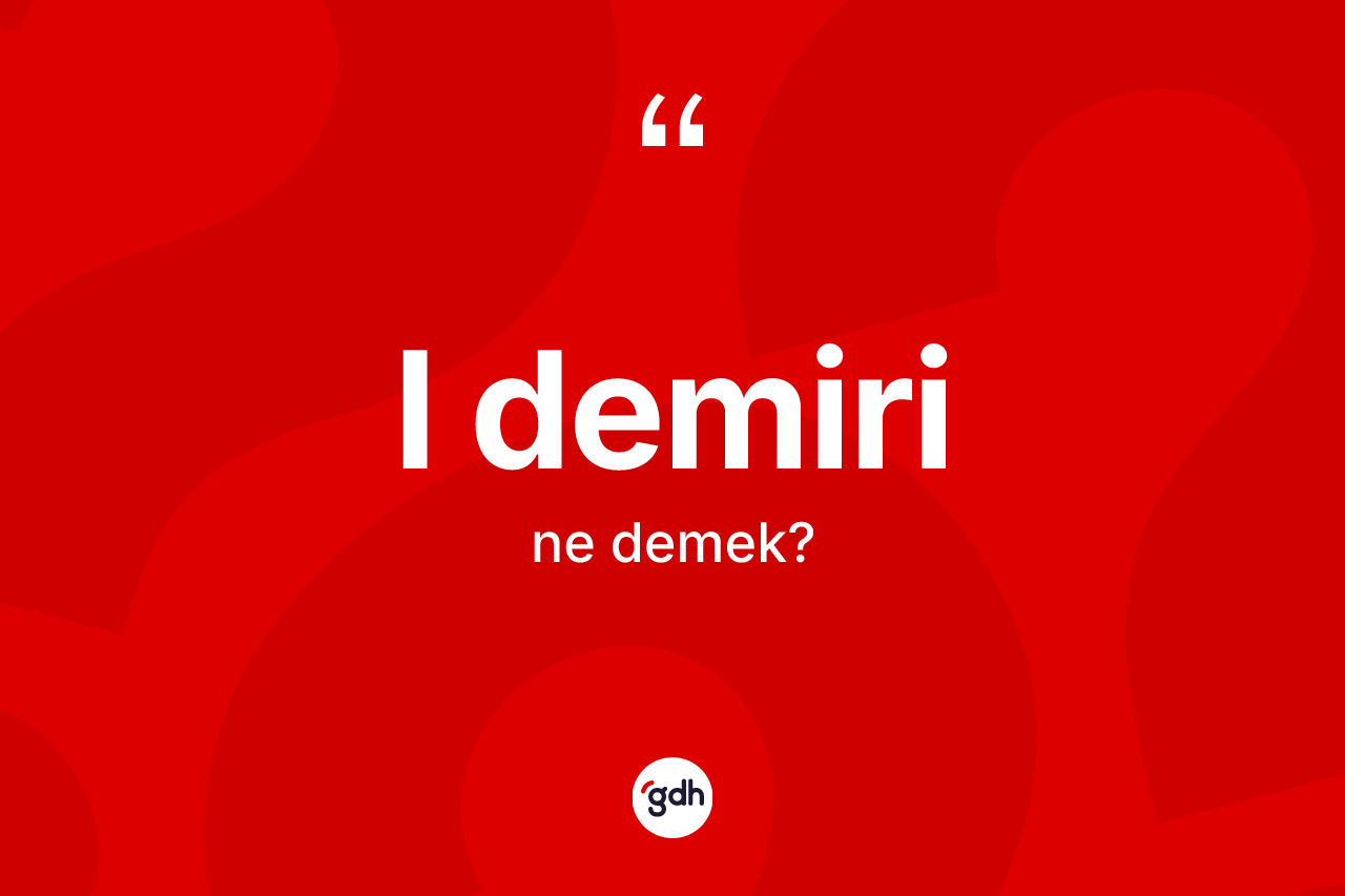 L demiri kelimesinin sözlükteki tanımı nedir? L demiri kelimesinin kaç farklı anlamı var?