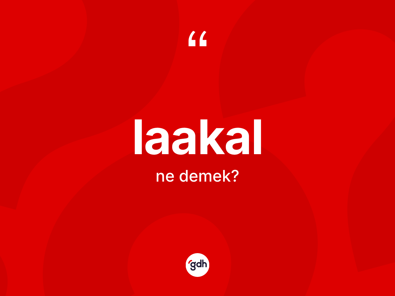 Laakal kelimesinin tanımı nedir? Laakalın kısaca tanımı nedir?