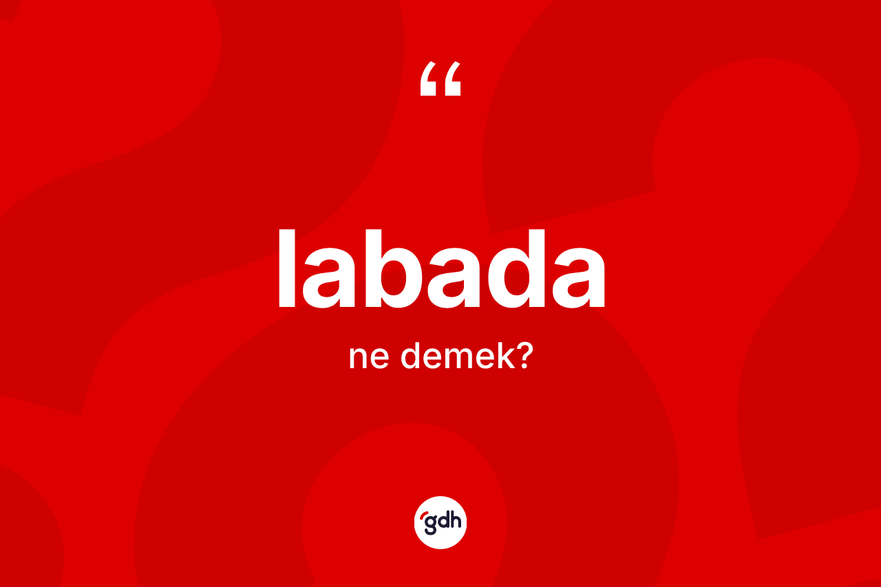 Labada kelimesinin sözlükteki tanımı nedir?