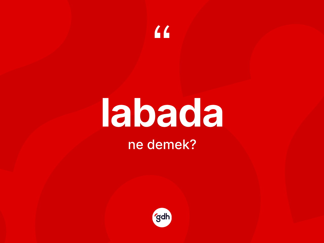 Labada kelimesinin sözlükteki tanımı nedir? Labadanın halk arasındaki kullanımı nasıldır?