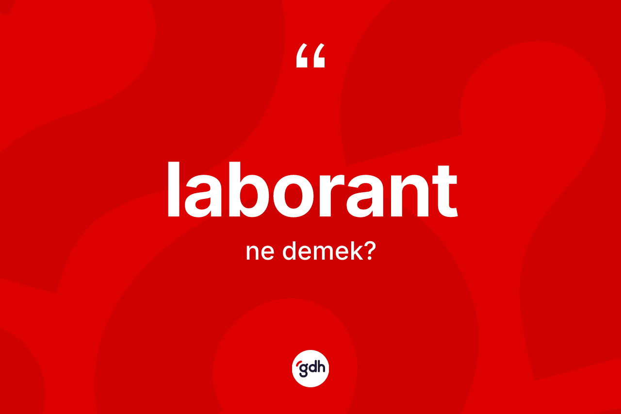 Laborant kelimesinin sözlükteki tanımı nedir? Laborantın kısaca tanımı nedir?