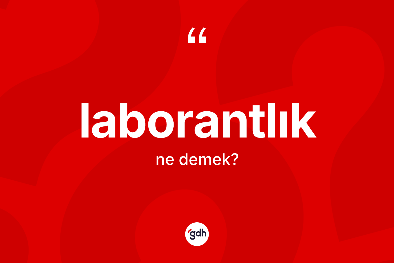 Laborantlık kelimesinin anlamı nedir? Laborantlığın halk arasındaki kullanımı nasıldır?