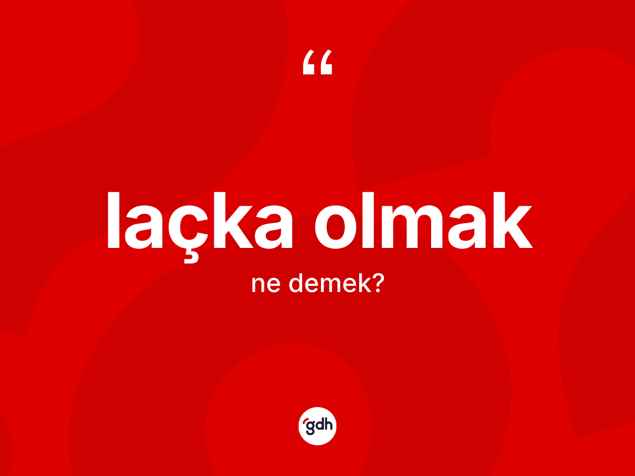 Laçka olmak ifadesinin anlamı nedir? Laçka olmak sözü hangi durumlarda kullanılır?