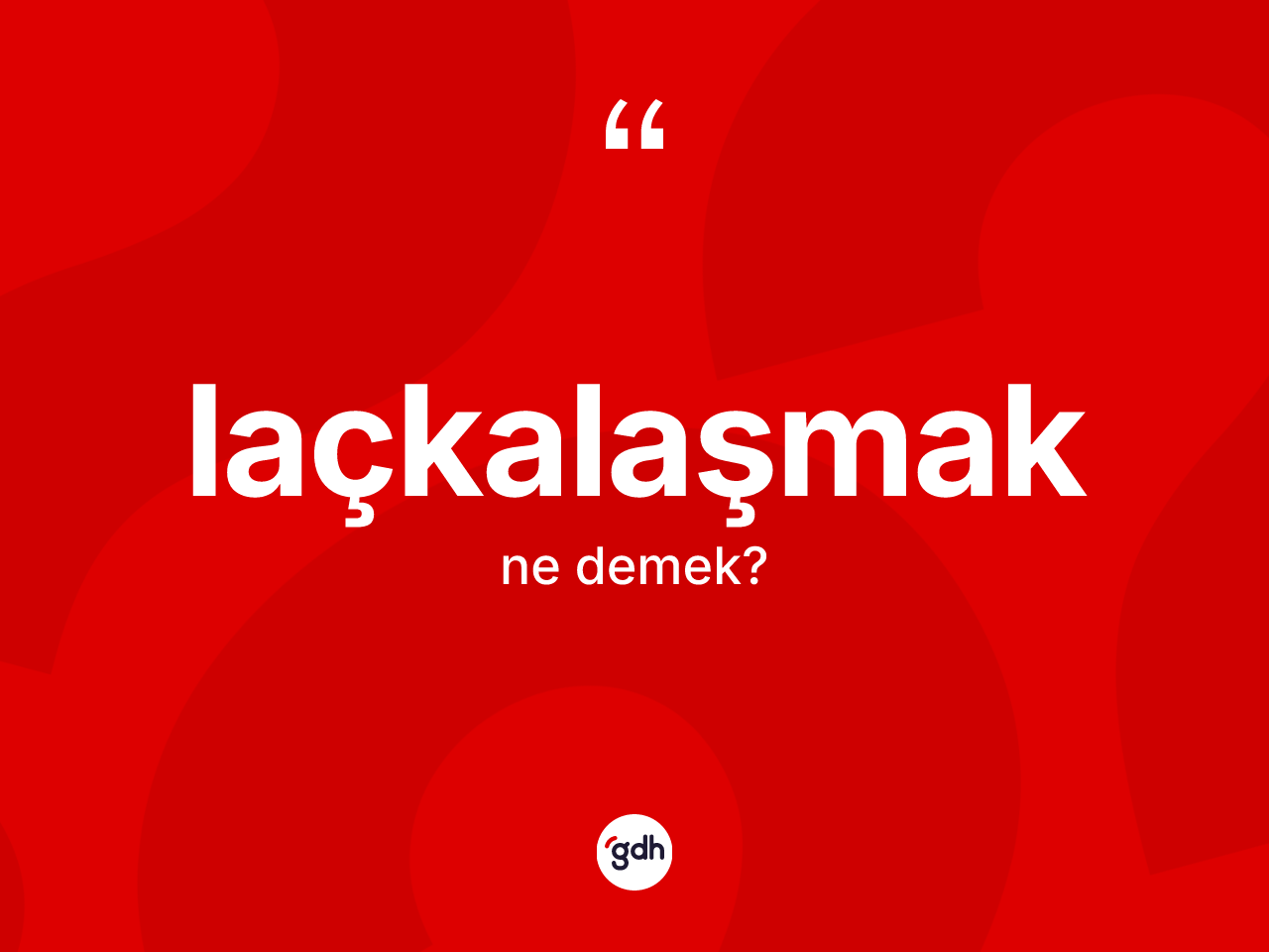 Laçkalaşmak kelimesinin tanımı nedir? Laçkalaşmağın sözlükteki anlamı nedir?