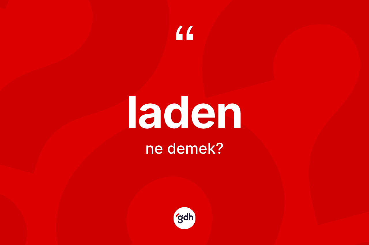 Laden kelimesinin sözlükteki tanımı nedir? Ladenin kısaca tanımı nedir?