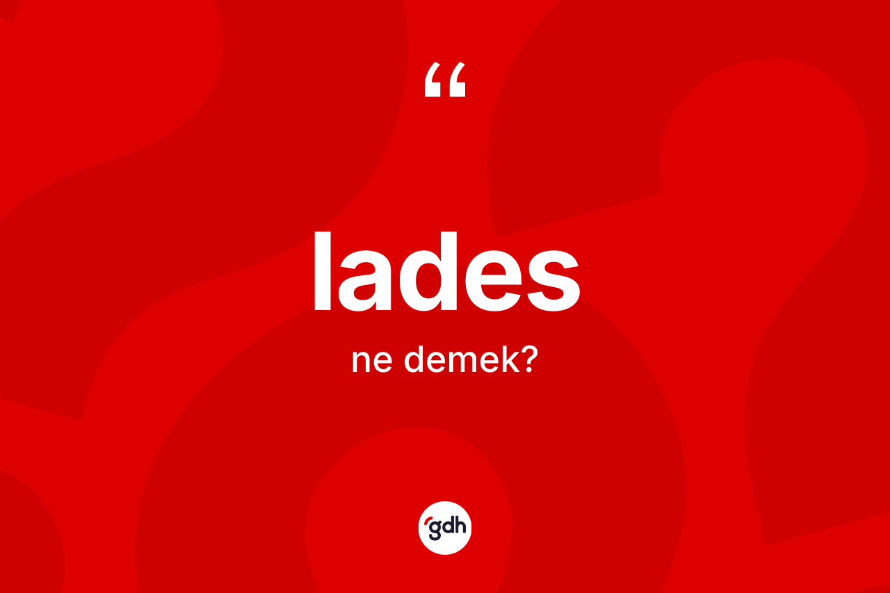 Lades kelimesi ne demek?