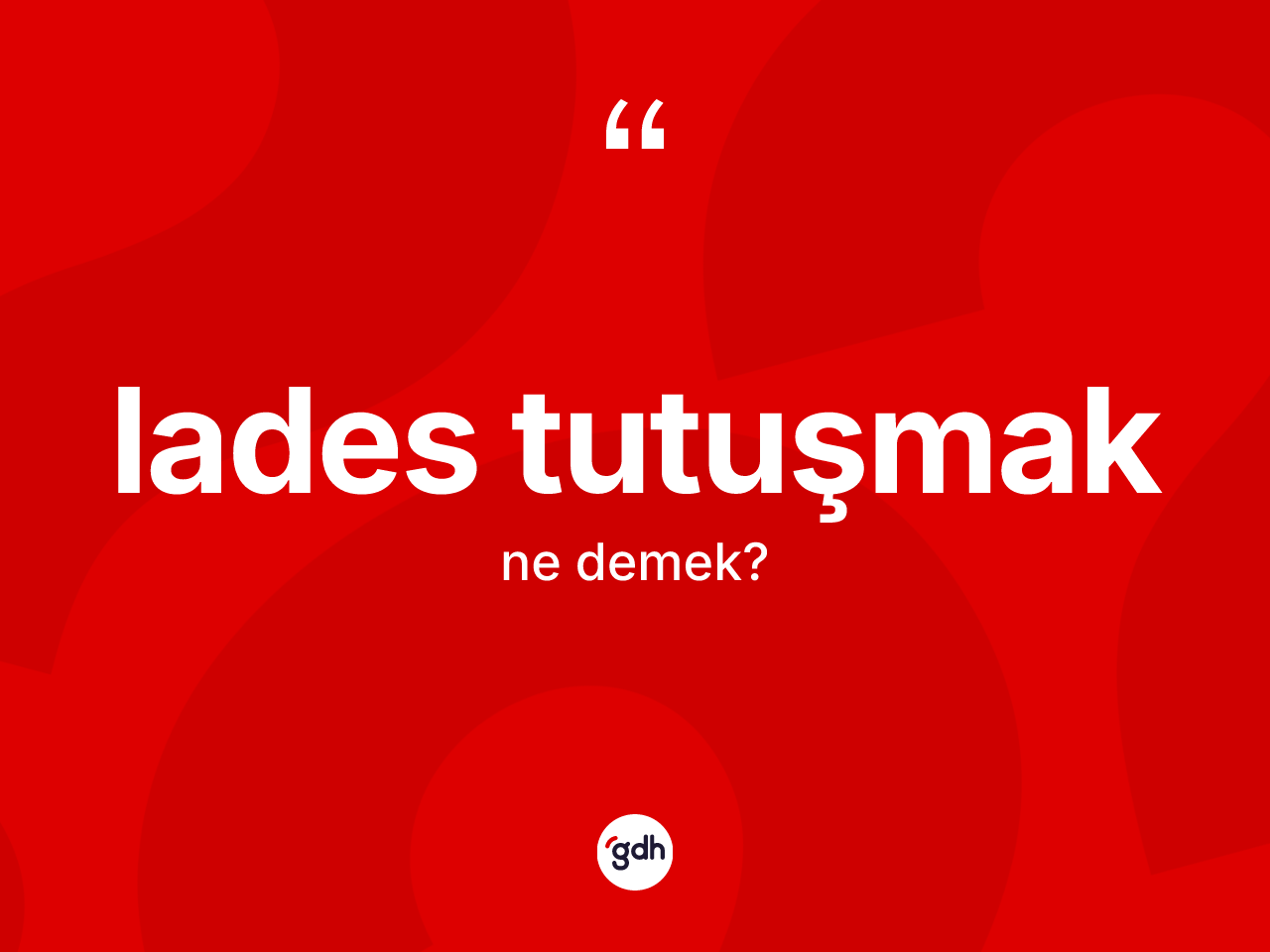 Lades tutuşmak sözü ne demektir? Lades tutuşmak sözü hangi durumlarda kullanılır?