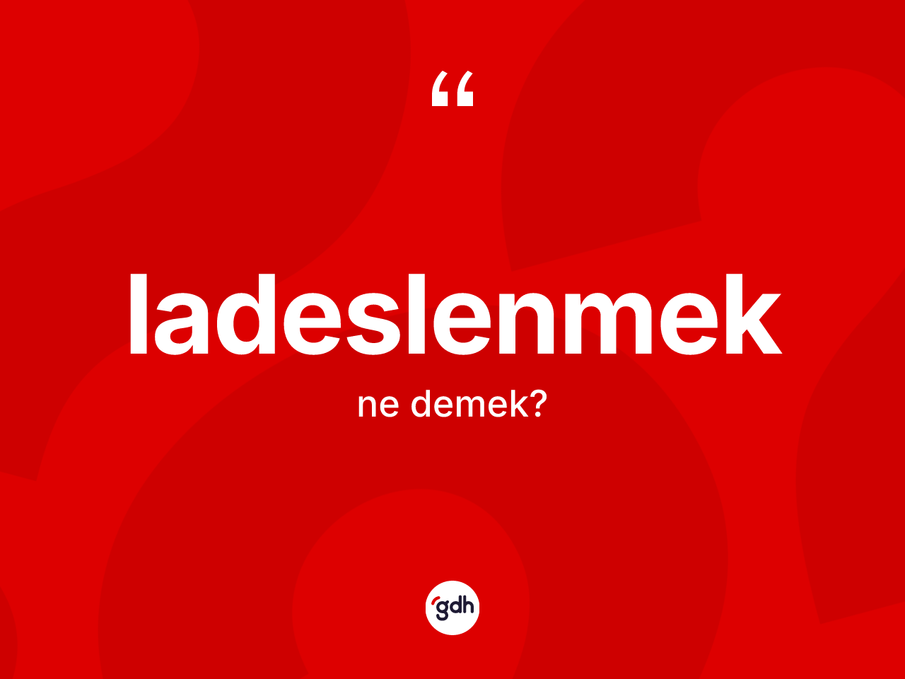 Ladeslenmek kelimesinin anlamı nedir? Ladeslenmeğin TDK'ya göre anlamı nedir?