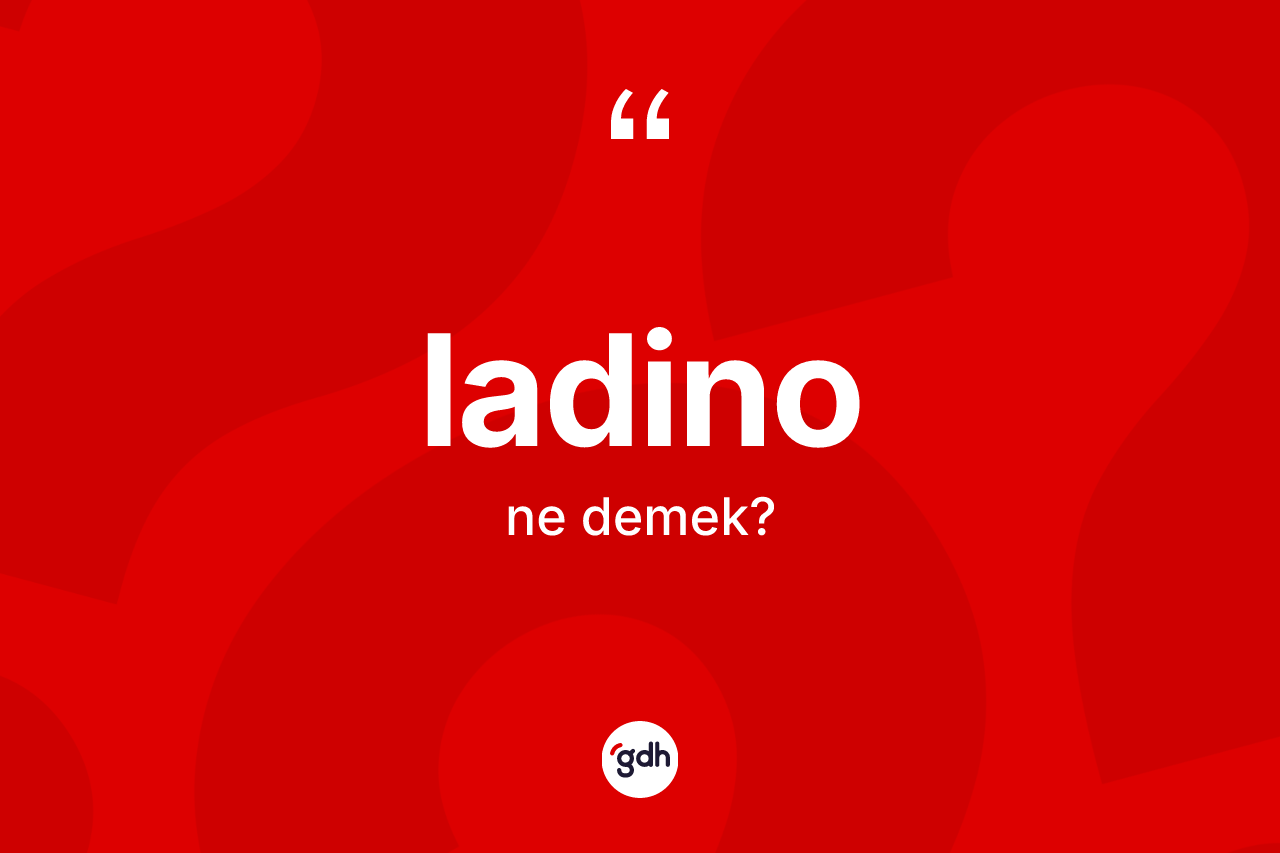 Ladino kelimesinin tanımı nedir? Ladinonun TDK'ya göre anlamı nedir?