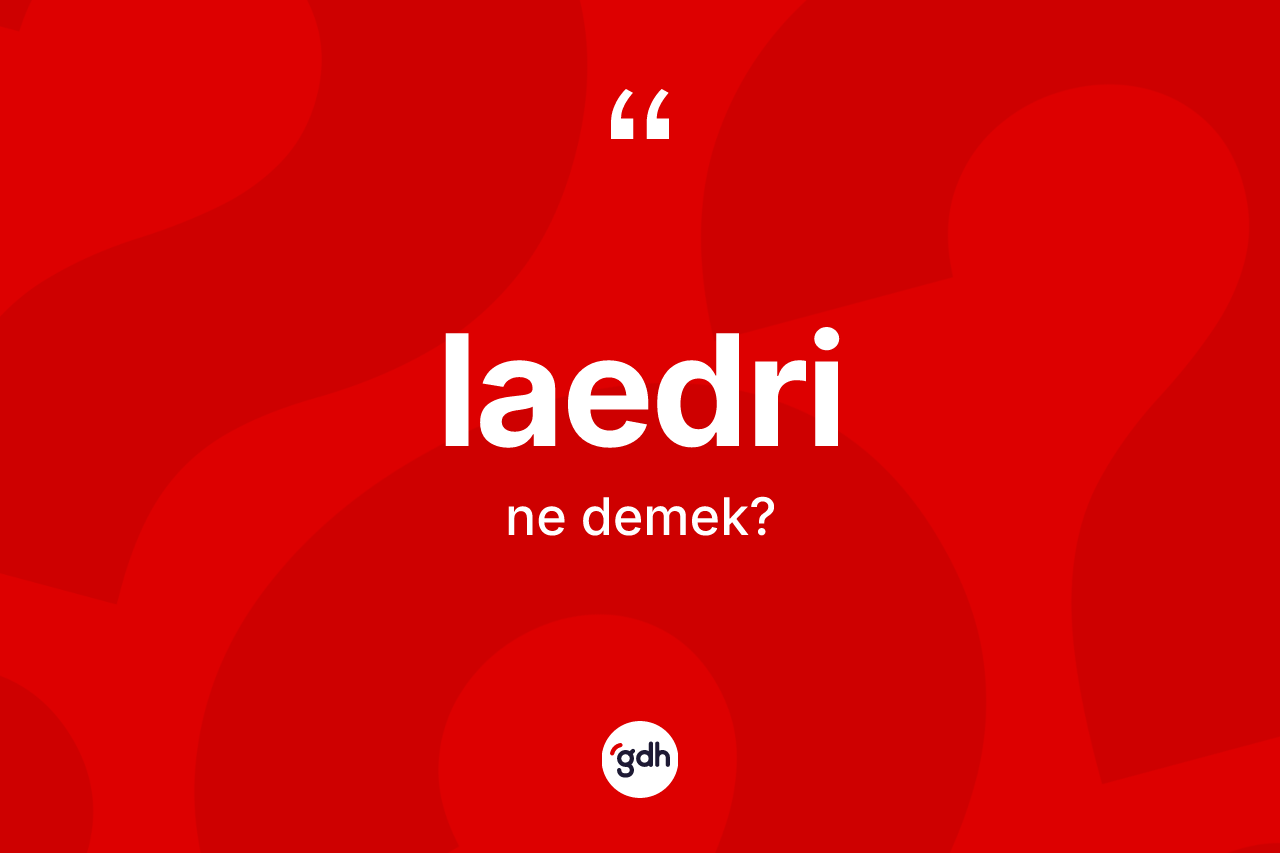 Laedri kelimesinin anlamı nedir?