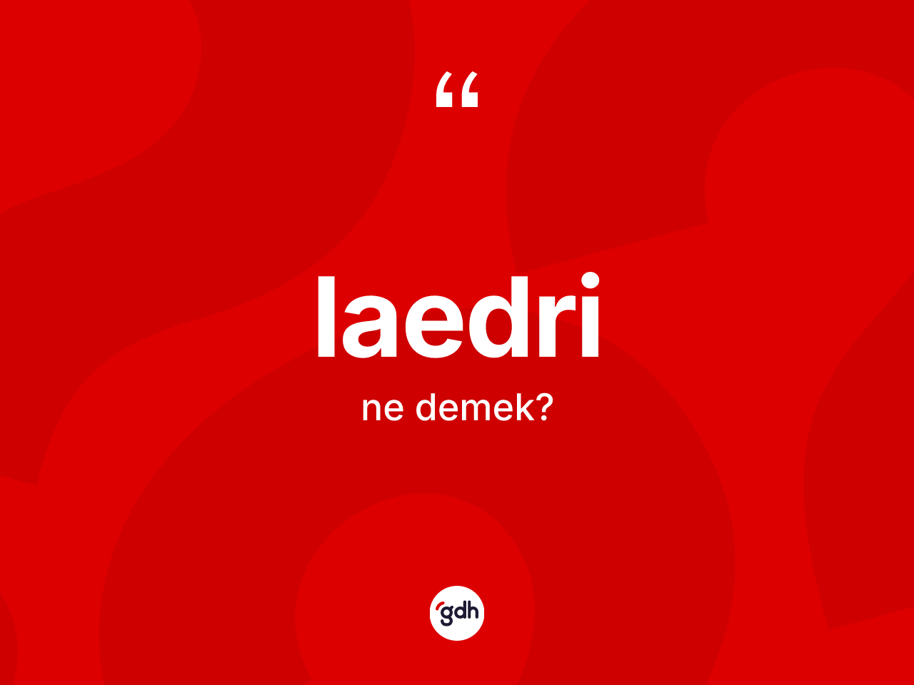 Laedri kelimesinin anlamı nedir? Laedrinin kısaca tanımı nedir?