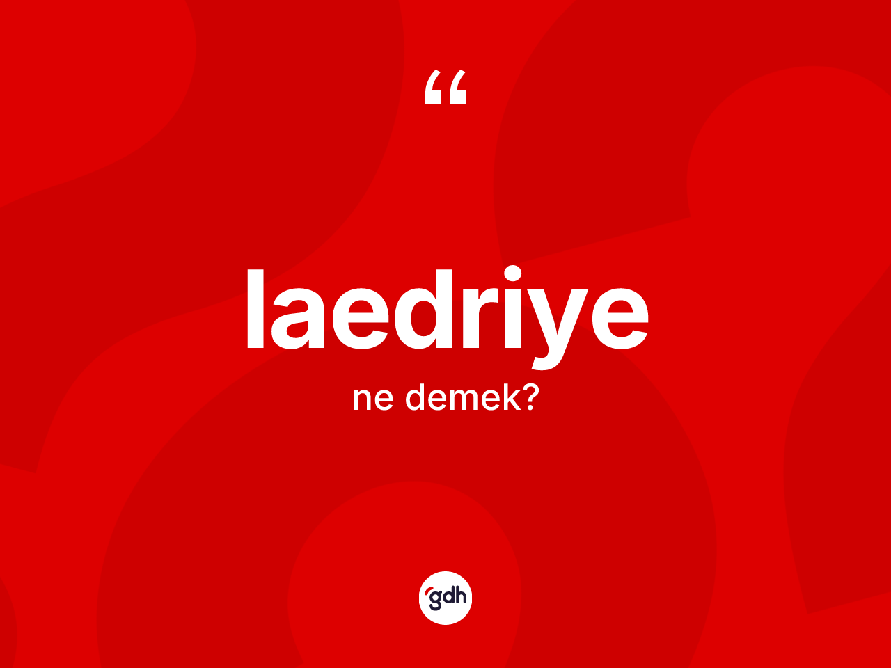 Laedriye nedir? Laedriyenin TDK'ya göre anlamı nedir?