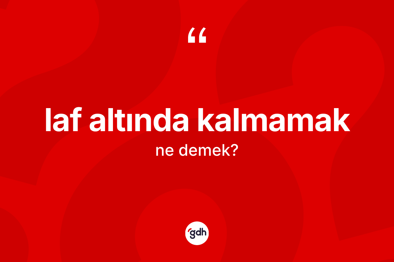 Laf altında kalmamak nedir? Laf altında kalmamak ifadesi nerede kullanılır?