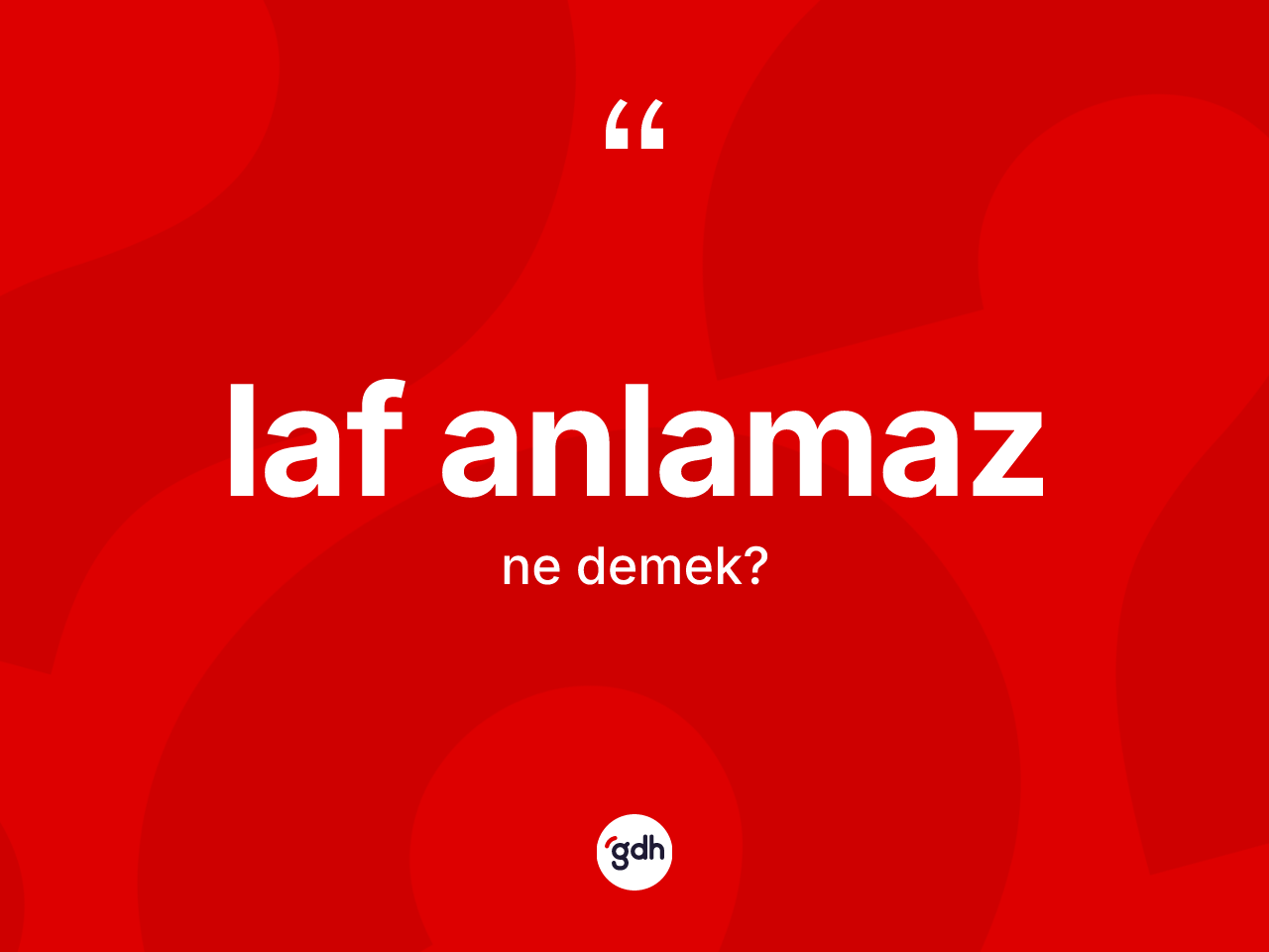 Laf anlamaz ifadesinin sözlükteki anlamı nedir? Laf anlamaz sözü nerede kullanılır?