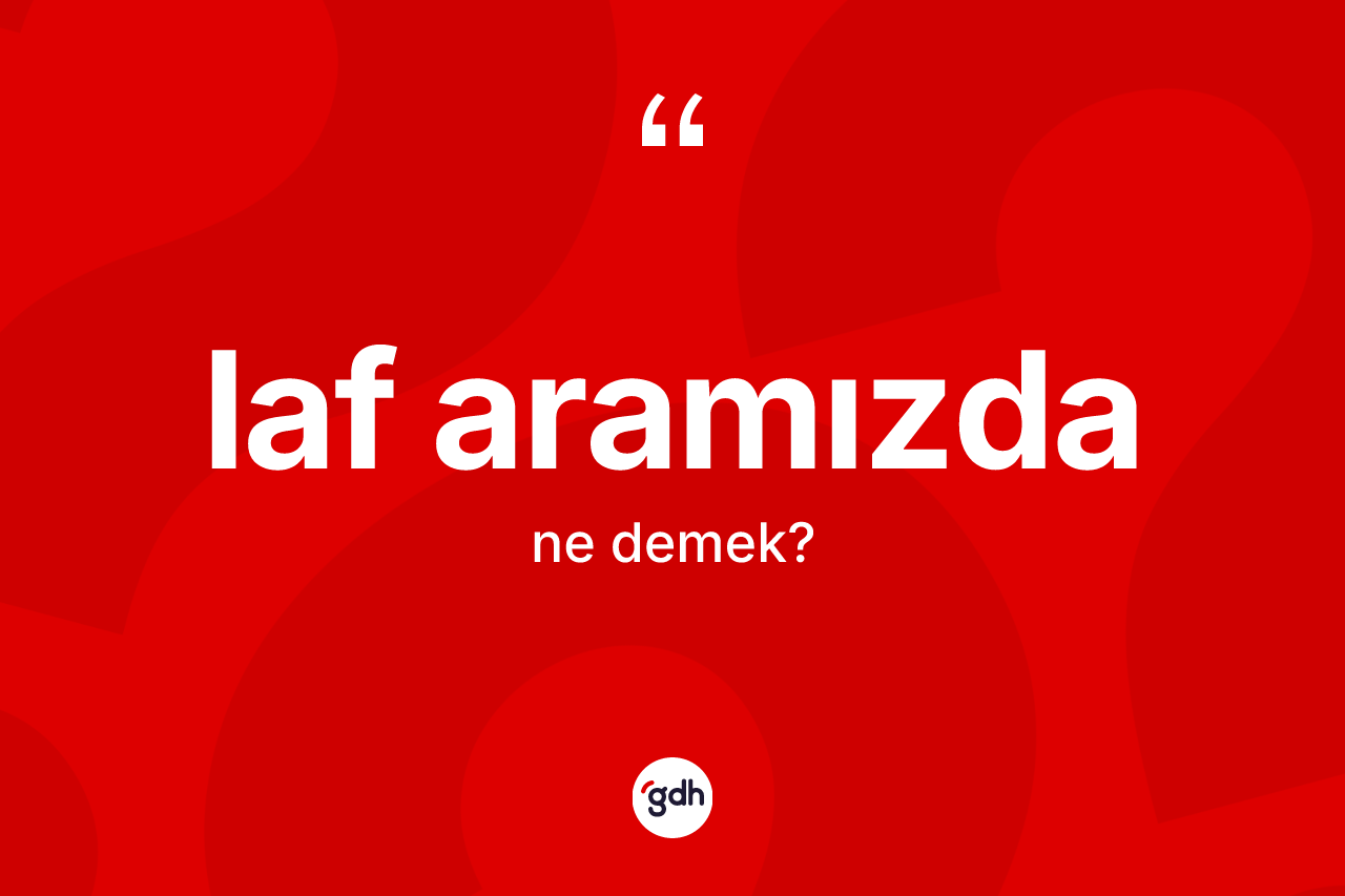 Laf aramızda ifadesinin tanımı nedir? Laf aramızda ifadesinin TDK anlamı nedir?
