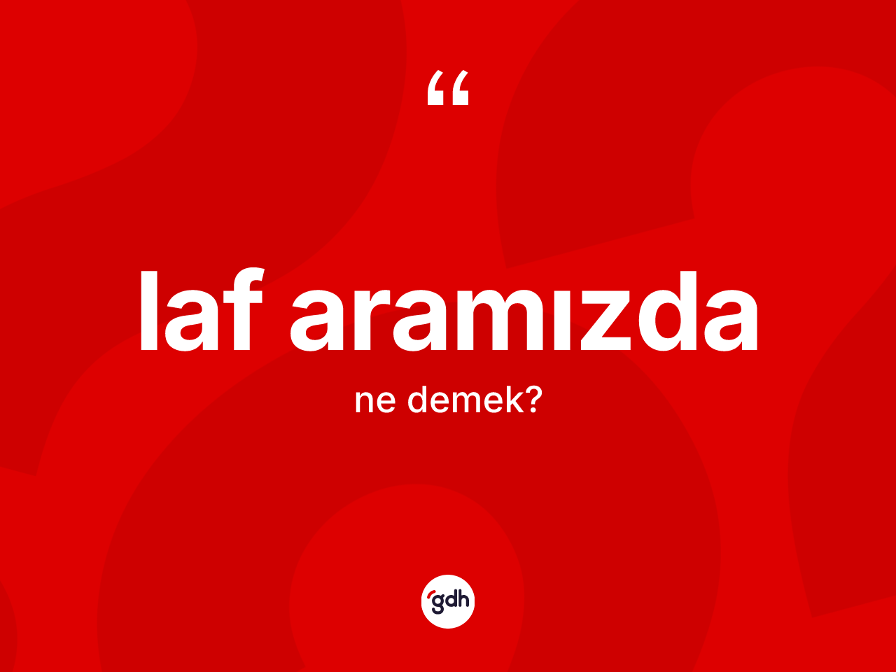 Laf aramızda ifadesinin tanımı nedir? Laf aramızda ifadesinin TDK anlamı nedir?