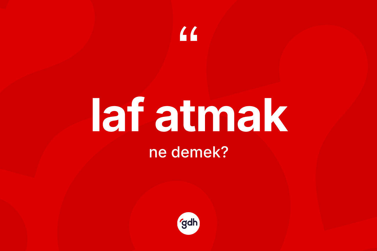 Laf atmak deyimi ne demek?