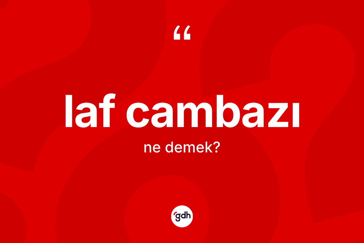 Laf cambazı kelimesinin tanımı nedir? Laf cambazı kelimesinin özellikleri nelerdir?