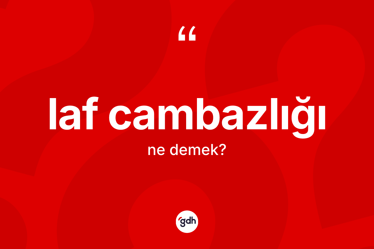 Laf cambazlığı kelimesinin tanımı nedir? Laf cambazlığı kelimesinin TDK anlamı nedir?