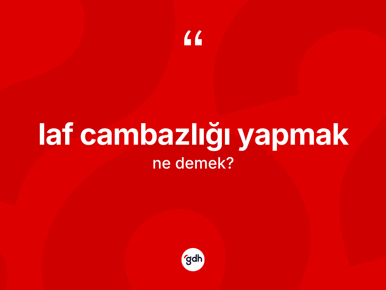 Laf cambazlığı yapmak ne demektir? Laf cambazlığı yapmak ifadesinin özellikleri nelerdir?