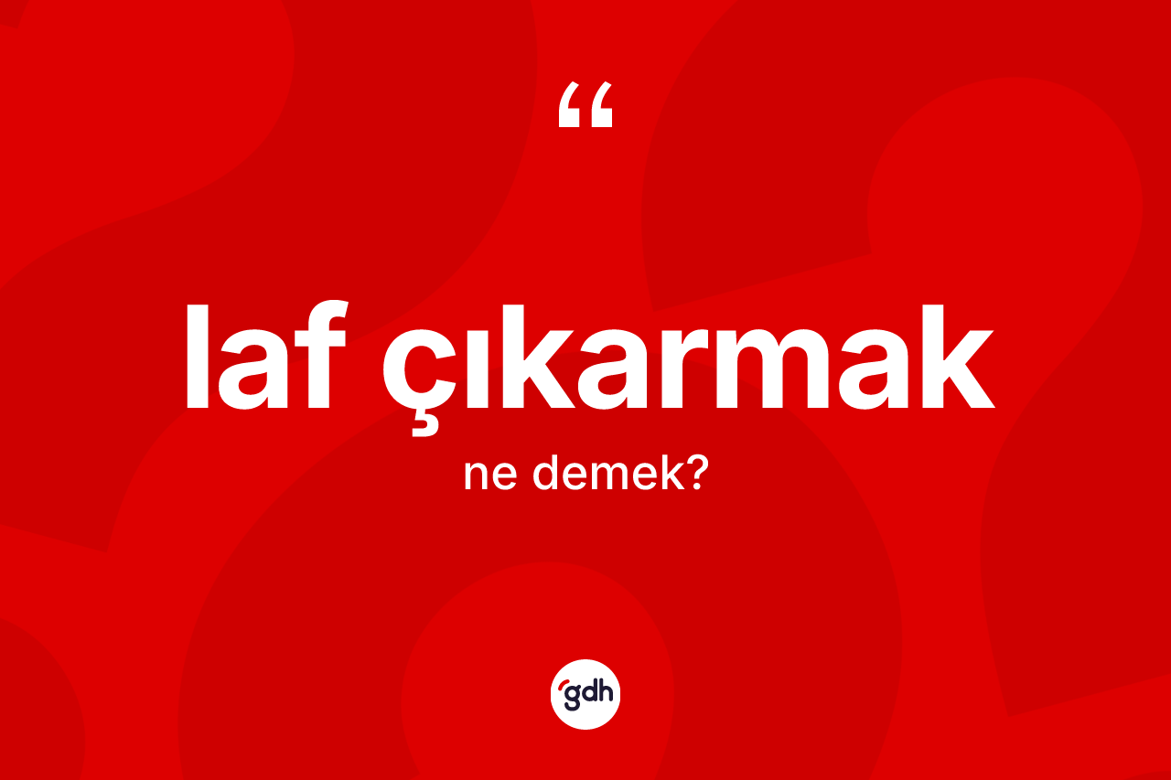 Laf çıkarmak ifadesinin tanımı nedir? Laf çıkarmak ifadesi nerede kullanılır?