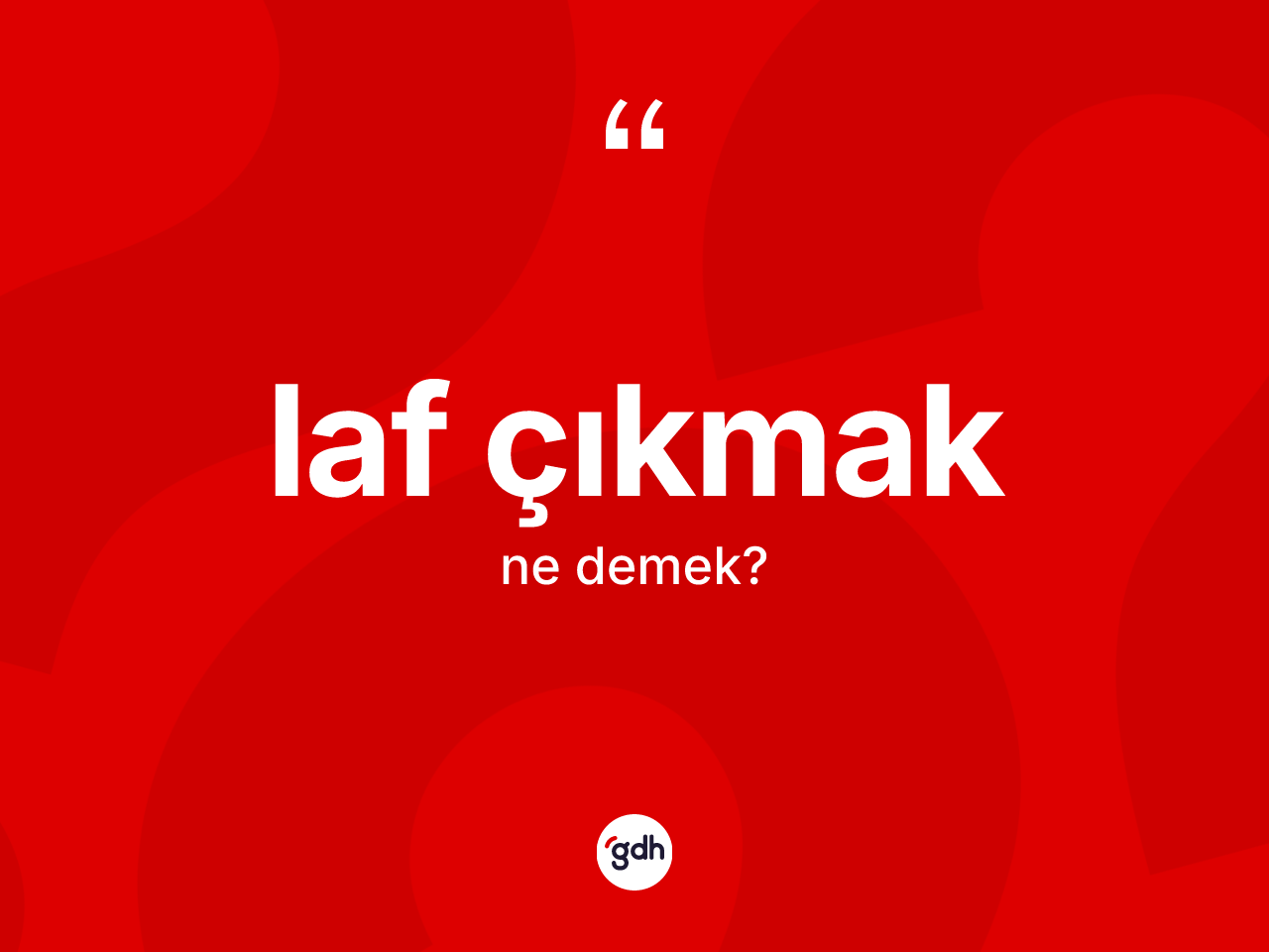 Laf çıkmak ifadesinin sözlükteki anlamı nedir? Laf çıkmak sözünün TDK anlamı nedir?