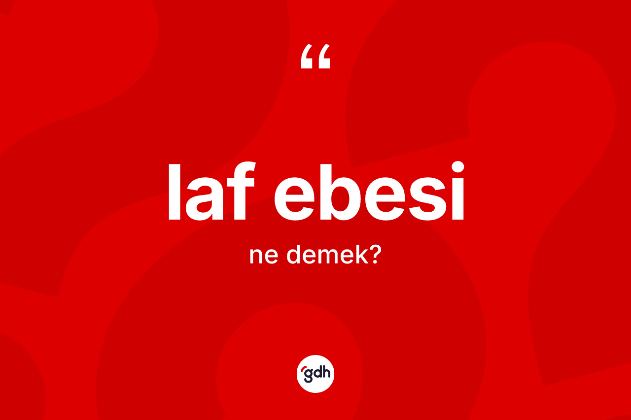 Laf ebesi kelimesinin sözlükteki tanımı nedir? Laf ebesinin TDK'ya göre anlamı nedir?