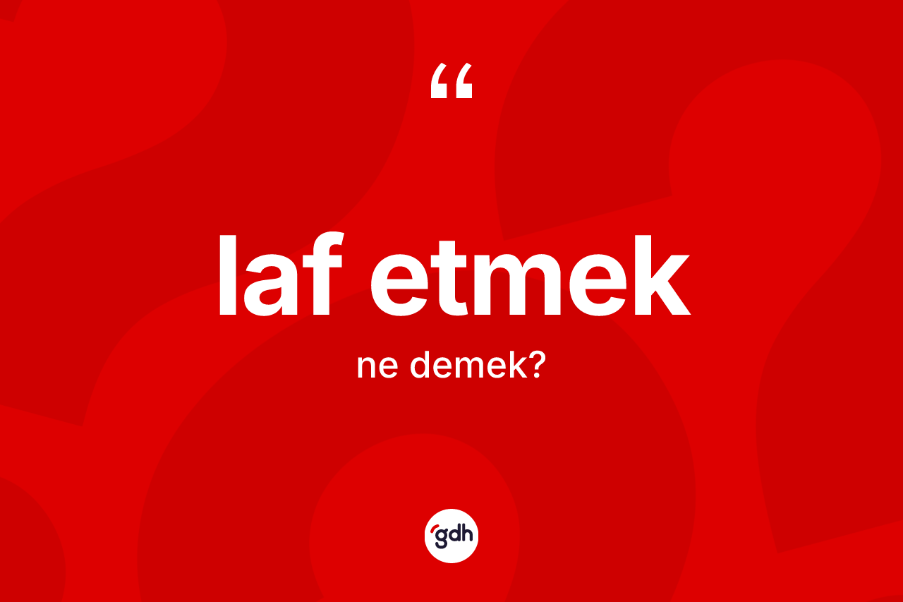 Laf etmek ifadesi ne demektir? Laf etmek ifadesinin özellikleri nelerdir?