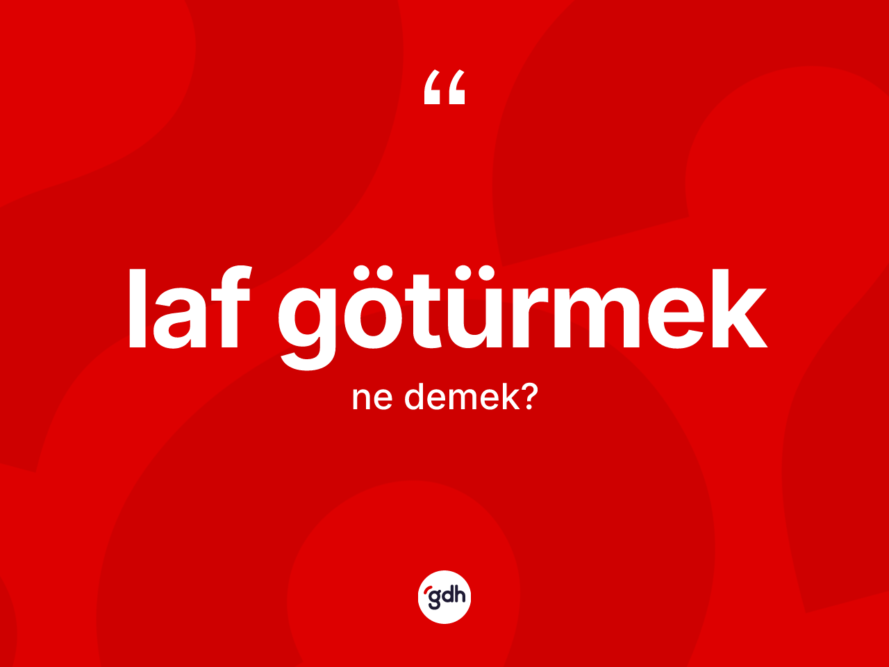 Laf götürmek ifadesinin tanımı nedir? Laf götürmek ifadesinin kaç farklı anlamı var?