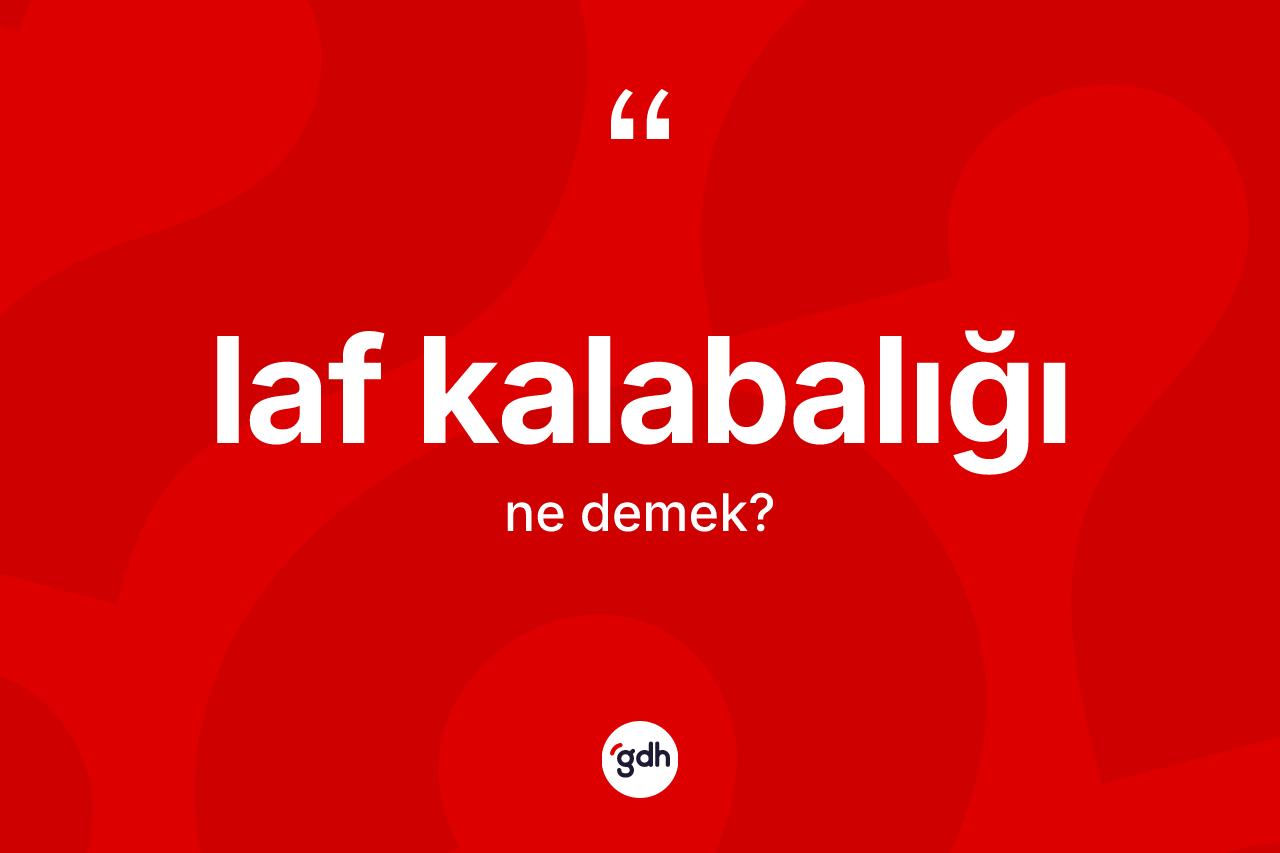 Laf kalabalığı kelimesinin tanımı nedir?