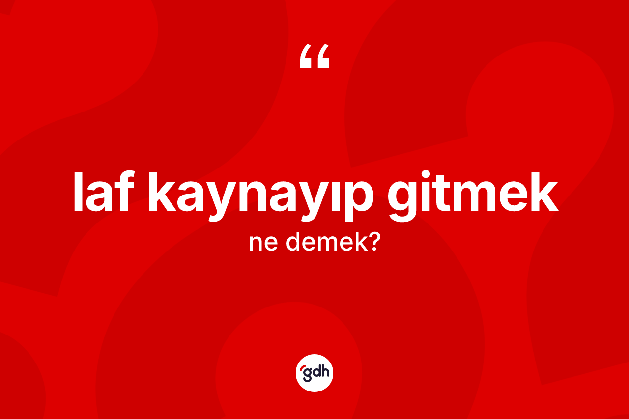 Laf kaynayıp gitmek ifadesinin tanımı nedir? Laf kaynayıp gitmek ifadesi nerede kullanılır?