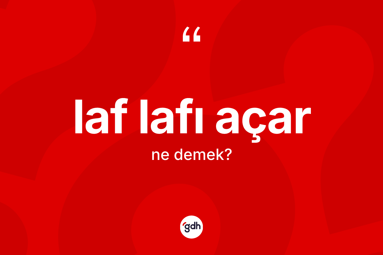 Laf lafı açar ne demektir? Laf lafı açar ifadesinin TDK açıklaması nedir?