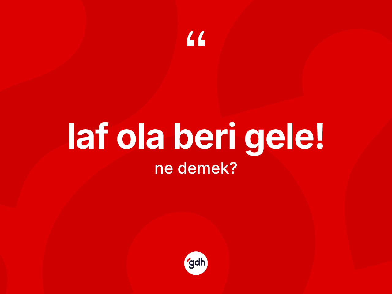 Laf ola beri gele! ifadesinin anlamı nedir? Laf ola beri gele! ifadesinin TDK'ya göre açıklaması nedir?