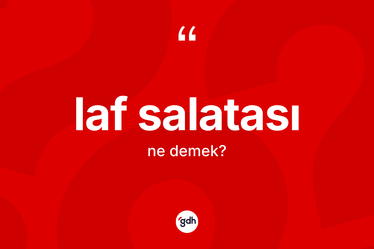 Laf salatası kelimesinin sözlükteki tanımı nedir? Laf salatasının TDK'ya göre anlamı nedir?