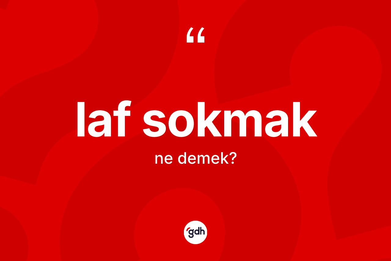 Laf sokmak ifadesinin sözlükteki anlamı nedir? Laf sokmak ifadesinin TDK anlamı nedir?