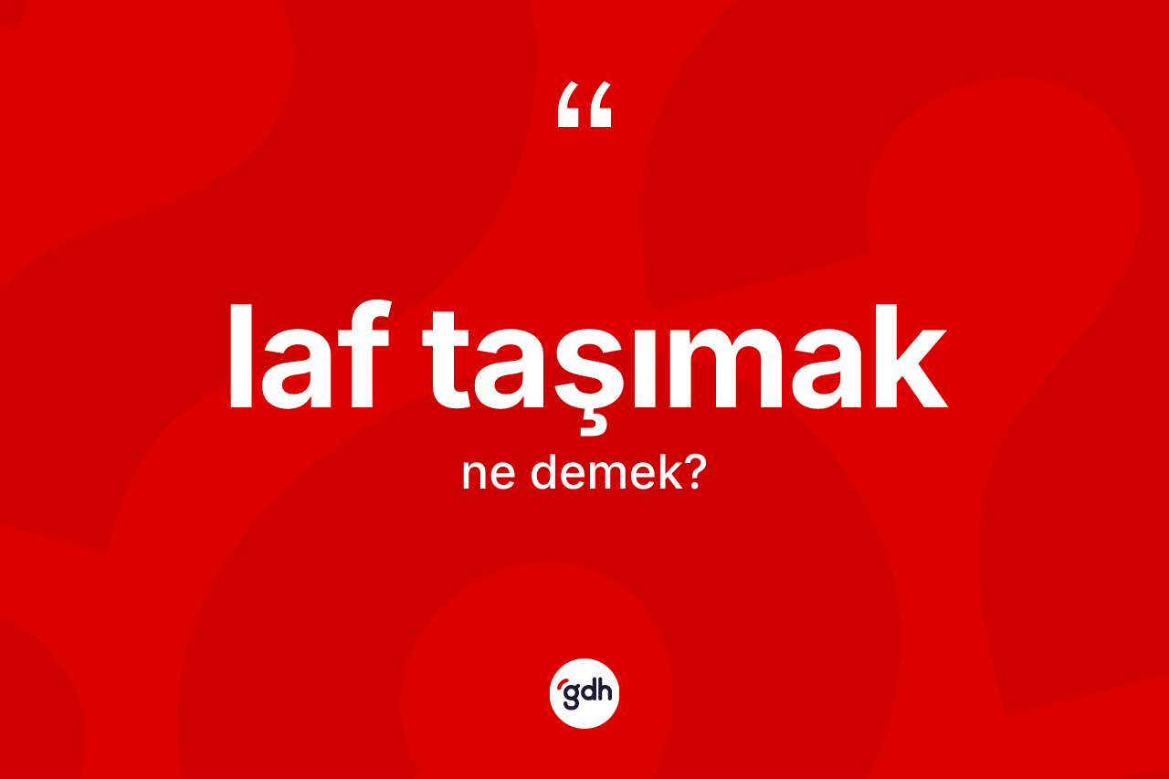 Laf taşımak ifadesinin tanımı nedir? Laf taşımak ifadesi hangi durumlarda kullanılır