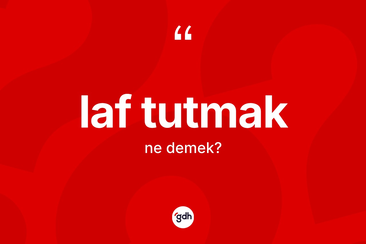 Laf tutmak ifadesinin tanımı nedir? Laf tutmak ifadesinin TDK tanımı nedir?