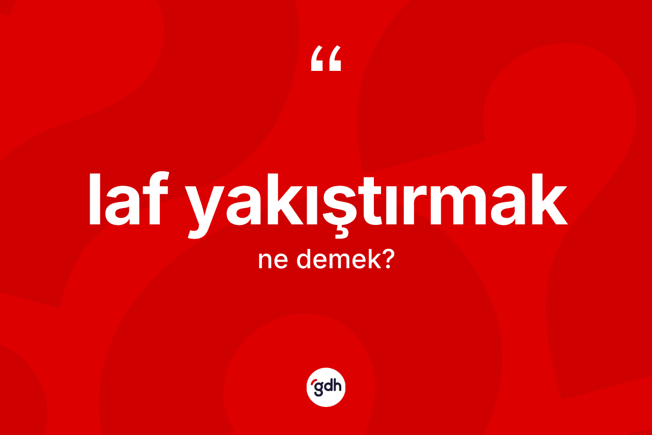 Laf yakıştırmak ne demektir? Laf yakıştırmak sözü nerede kullanılır?