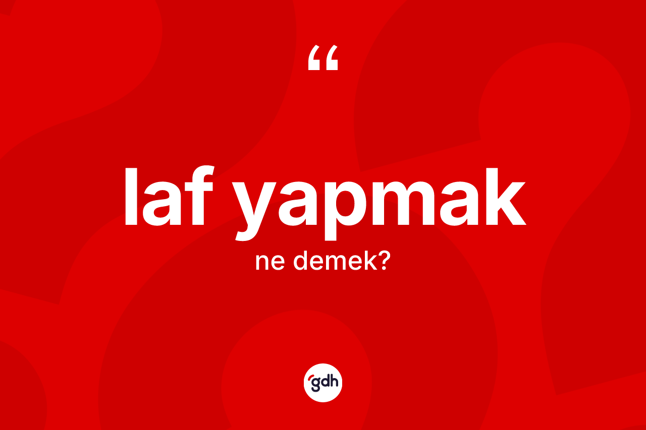 Laf yapmak ifadesinin kısaca tanımı nedir? Laf yapmak ifadesinin TDK anlamı nedir?