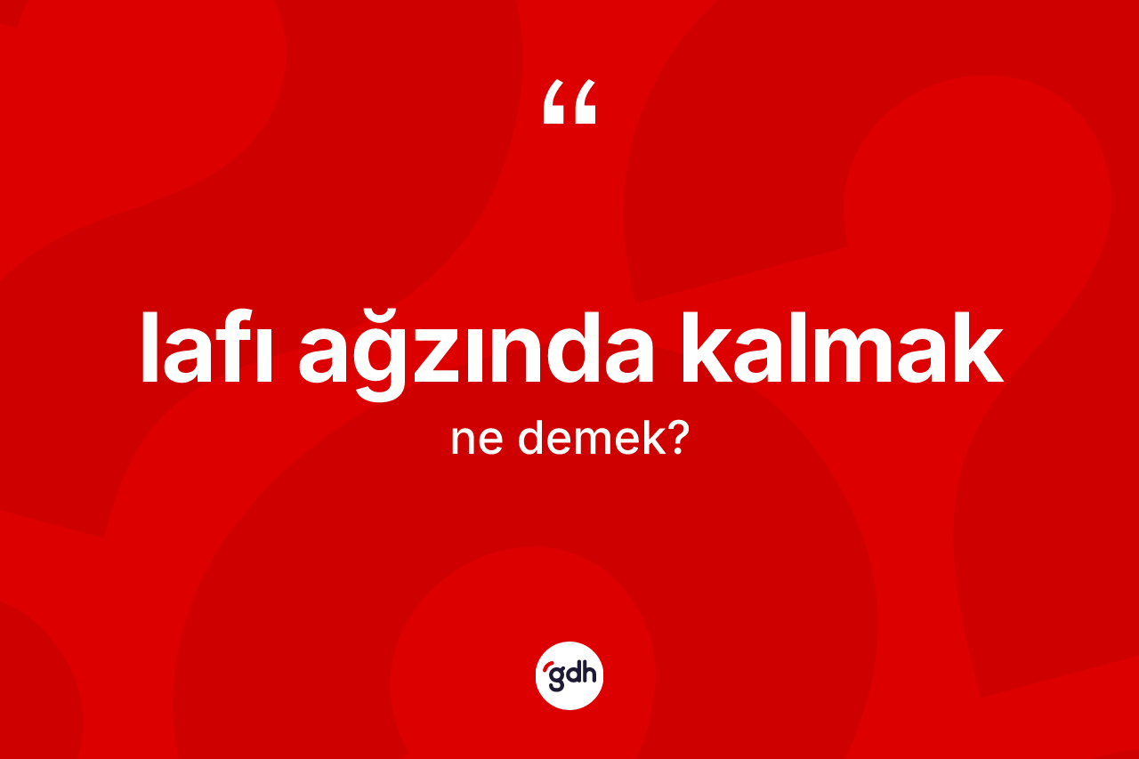 Lafı ağzında kalmak ifadesinin anlamı nedir? Lafı ağzında kalmak ifadesinin sözlük anlamı nedir?