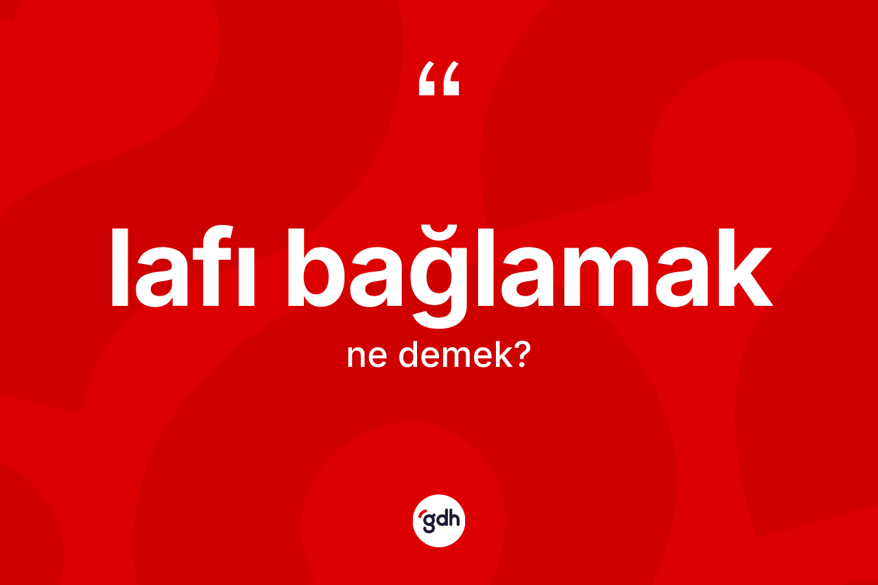 Lafı bağlamak ne anlama gelir? Lafı bağlamak ifadesi hangi durumlarda kullanılır
