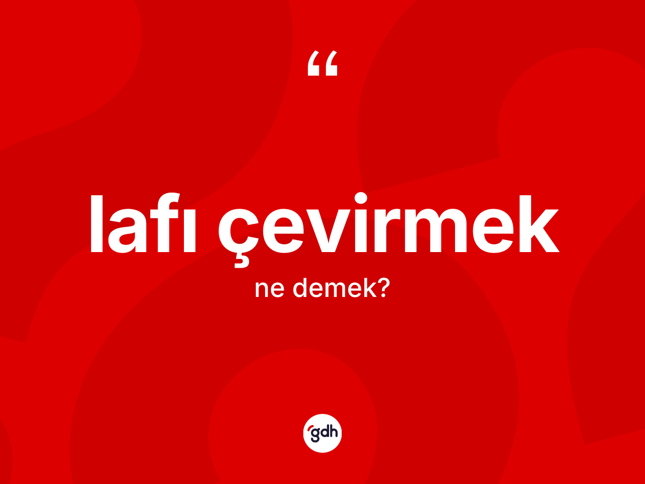 Lafı çevirmek nedir? Lafı çevirmek ifadesinin kaç farklı anlamı var?