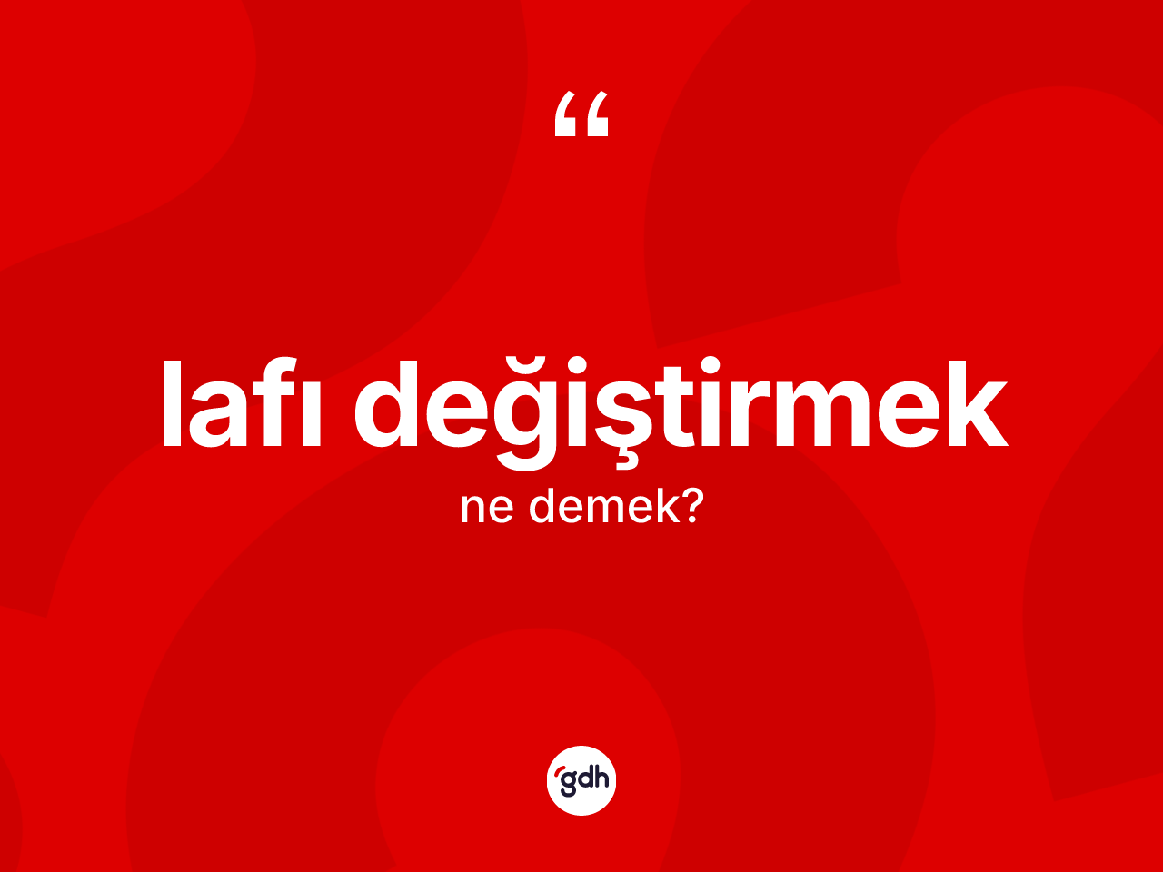 Lafı değiştirmek ifadesi ne demektir? Lafı değiştirmek sözü hangi durumlarda kullanılır?